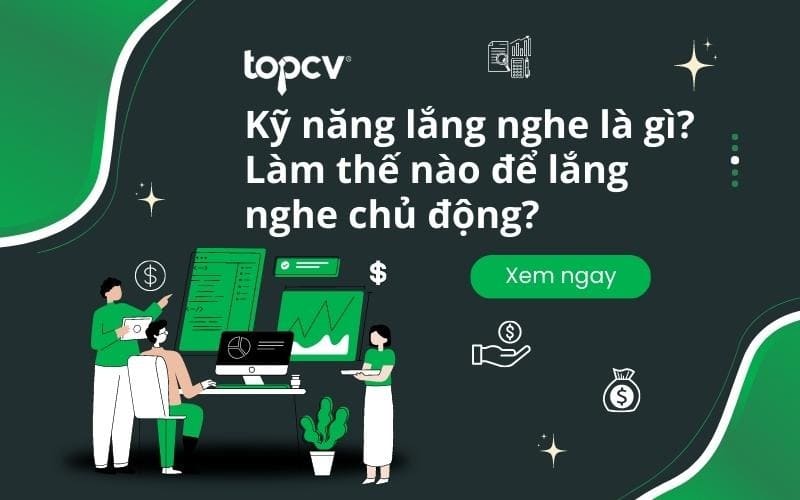 Kỹ năng lắng nghe là gì? Muốn lắng nghe tốt cần chú ý những điều gì và luyện tập thế nào? Cùng TopCV tìm hiểu ngay nhé!